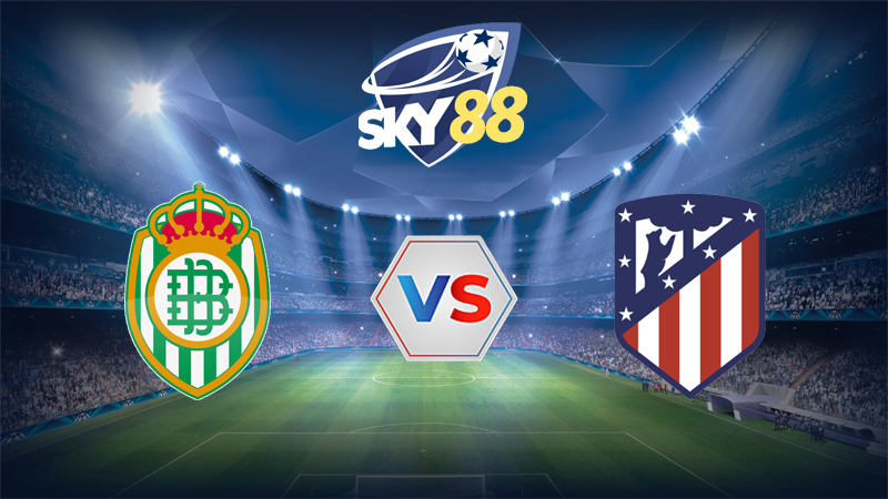 Soi Keo Real Betis Vs Atletico De Madrid